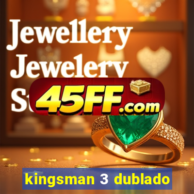kingsman 3 dublado